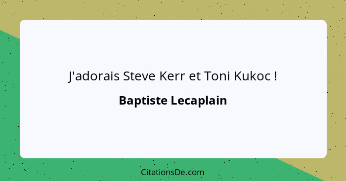 J'adorais Steve Kerr et Toni Kukoc !... - Baptiste Lecaplain