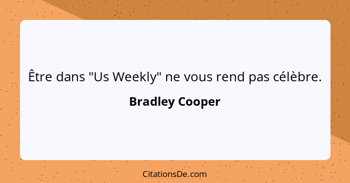 Être dans "Us Weekly" ne vous rend pas célèbre.... - Bradley Cooper
