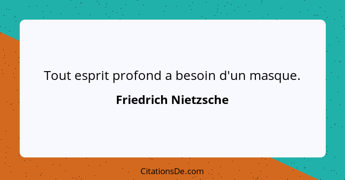 Tout esprit profond a besoin d'un masque.... - Friedrich Nietzsche