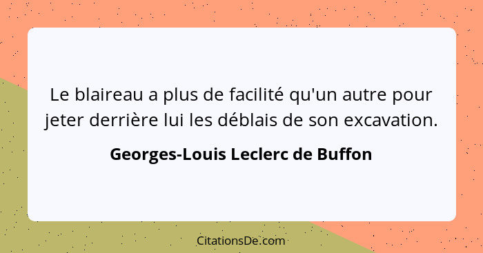 Le blaireau a plus de facilité qu'un autre pour jeter derrière lui les déblais de son excavation.... - Georges-Louis Leclerc de Buffon