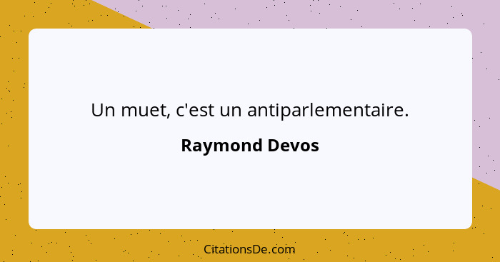 Un muet, c'est un antiparlementaire.... - Raymond Devos