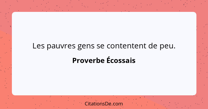 Les pauvres gens se contentent de peu.... - Proverbe Écossais