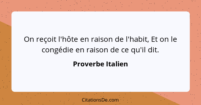 On reçoit l'hôte en raison de l'habit, Et on le congédie en raison de ce qu'il dit.... - Proverbe Italien