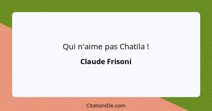 Qui n'aime pas Chatila !... - Claude Frisoni