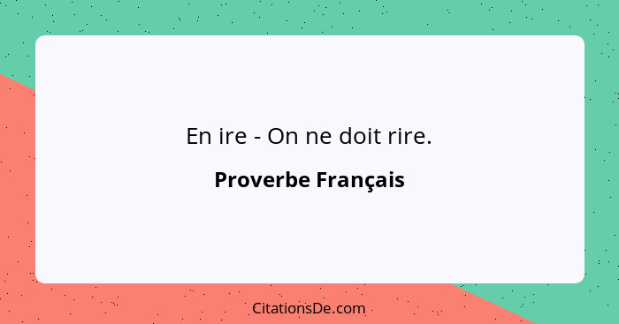 En ire - On ne doit rire.... - Proverbe Français