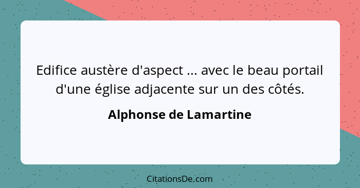 Edifice austère d'aspect ... avec le beau portail d'une église adjacente sur un des côtés.... - Alphonse de Lamartine