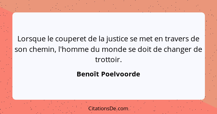 Lorsque le couperet de la justice se met en travers de son chemin, l'homme du monde se doit de changer de trottoir.... - Benoît Poelvoorde
