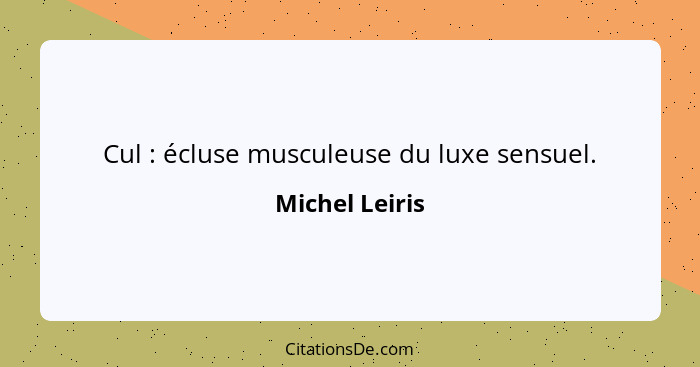 Cul : écluse musculeuse du luxe sensuel.... - Michel Leiris