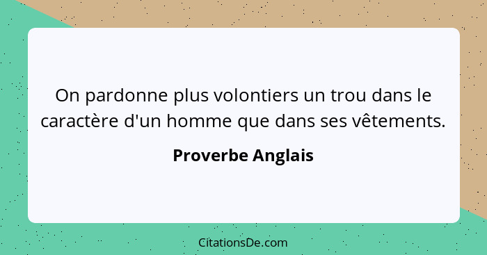 On pardonne plus volontiers un trou dans le caractère d'un homme que dans ses vêtements.... - Proverbe Anglais