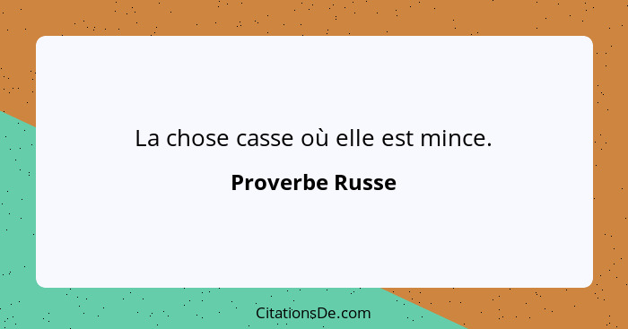 La chose casse où elle est mince.... - Proverbe Russe