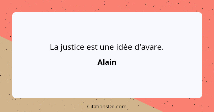 La justice est une idée d'avare.... - Alain