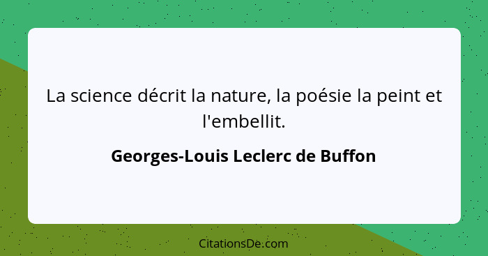 La science décrit la nature, la poésie la peint et l'embellit.... - Georges-Louis Leclerc de Buffon