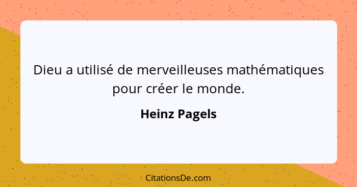 Dieu a utilisé de merveilleuses mathématiques pour créer le monde.... - Heinz Pagels