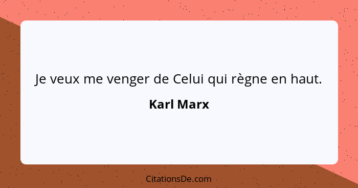 Je veux me venger de Celui qui règne en haut.... - Karl Marx