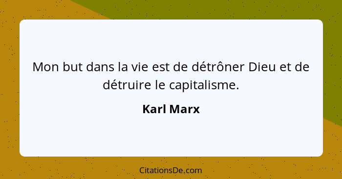 Mon but dans la vie est de détrôner Dieu et de détruire le capitalisme.... - Karl Marx