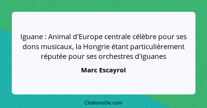Iguane : Animal d'Europe centrale célèbre pour ses dons musicaux, la Hongrie étant particulièrement réputée pour ses orchestres d... - Marc Escayrol
