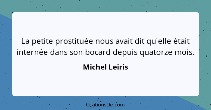 La petite prostituée nous avait dit qu'elle était internée dans son bocard depuis quatorze mois.... - Michel Leiris