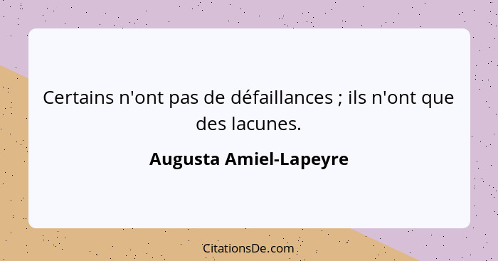 Certains n'ont pas de défaillances ; ils n'ont que des lacunes.... - Augusta Amiel-Lapeyre
