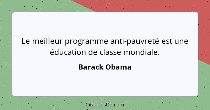Le meilleur programme anti-pauvreté est une éducation de classe mondiale.... - Barack Obama