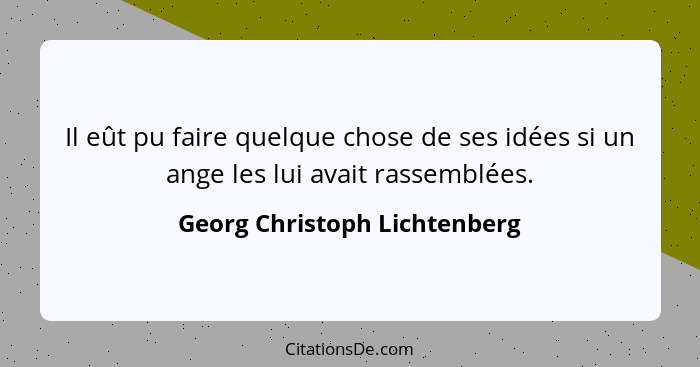 Il eût pu faire quelque chose de ses idées si un ange les lui avait rassemblées.... - Georg Christoph Lichtenberg