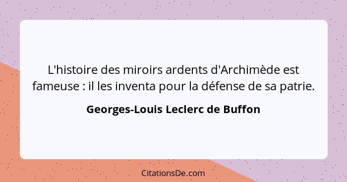 L'histoire des miroirs ardents d'Archimède est fameuse : il les inventa pour la défense de sa patrie.... - Georges-Louis Leclerc de Buffon