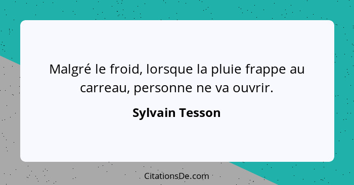 Malgré le froid, lorsque la pluie frappe au carreau, personne ne va ouvrir.... - Sylvain Tesson