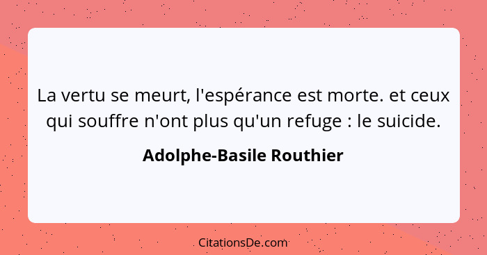 La vertu se meurt, l'espérance est morte. et ceux qui souffre n'ont plus qu'un refuge : le suicide.... - Adolphe-Basile Routhier