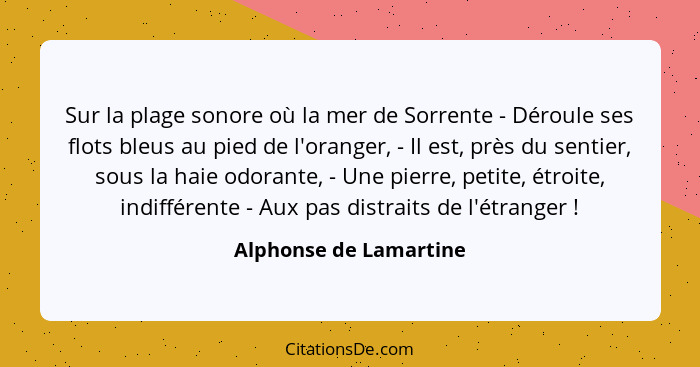 Sur la plage sonore où la mer de Sorrente - Déroule ses flots bleus au pied de l'oranger, - Il est, près du sentier, sous la h... - Alphonse de Lamartine