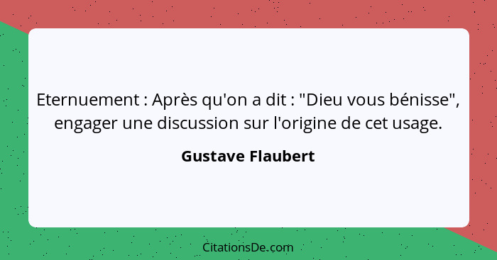 Eternuement : Après qu'on a dit : "Dieu vous bénisse", engager une discussion sur l'origine de cet usage.... - Gustave Flaubert