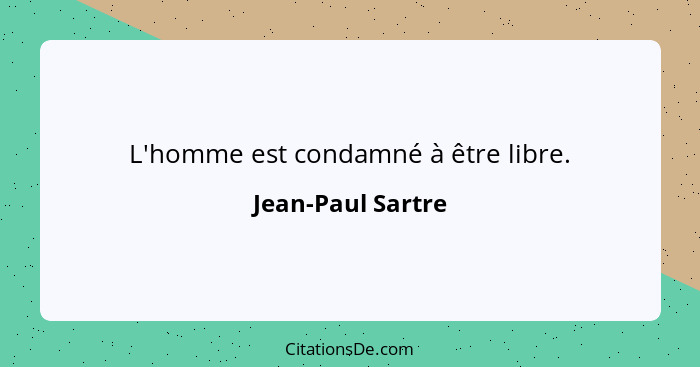 L'homme est condamné à être libre.... - Jean-Paul Sartre
