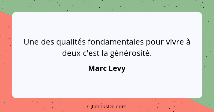 Une des qualités fondamentales pour vivre à deux c'est la générosité.... - Marc Levy