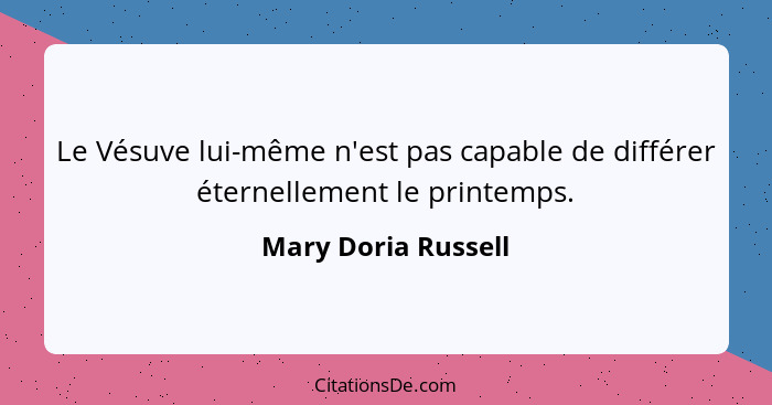 Le Vésuve lui-même n'est pas capable de différer éternellement le printemps.... - Mary Doria Russell