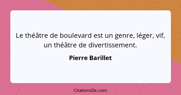 Le théâtre de boulevard est un genre, léger, vif, un théâtre de divertissement.... - Pierre Barillet