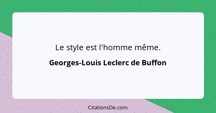 Le style est l'homme même.... - Georges-Louis Leclerc de Buffon