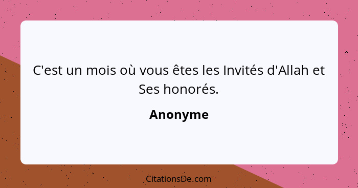 C'est un mois où vous êtes les Invités d'Allah et Ses honorés.... - Anonyme