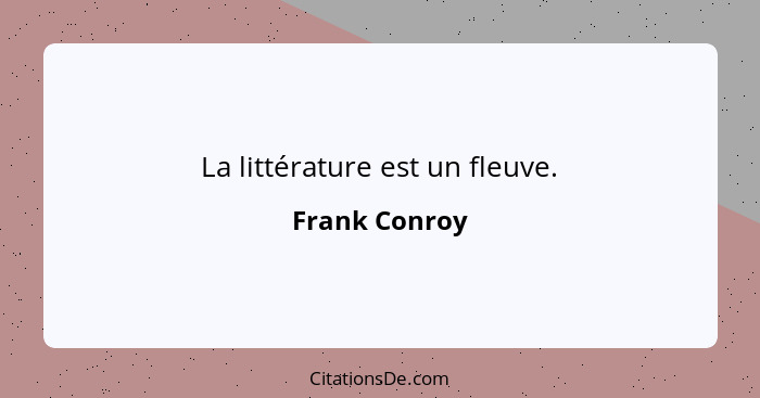La littérature est un fleuve.... - Frank Conroy