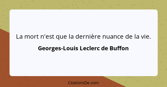 La mort n'est que la dernière nuance de la vie.... - Georges-Louis Leclerc de Buffon