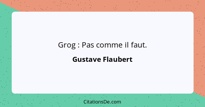 Grog : Pas comme il faut.... - Gustave Flaubert