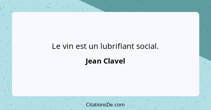 Le vin est un lubrifiant social.... - Jean Clavel