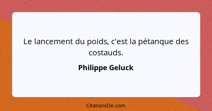 Le lancement du poids, c'est la pétanque des costauds.... - Philippe Geluck