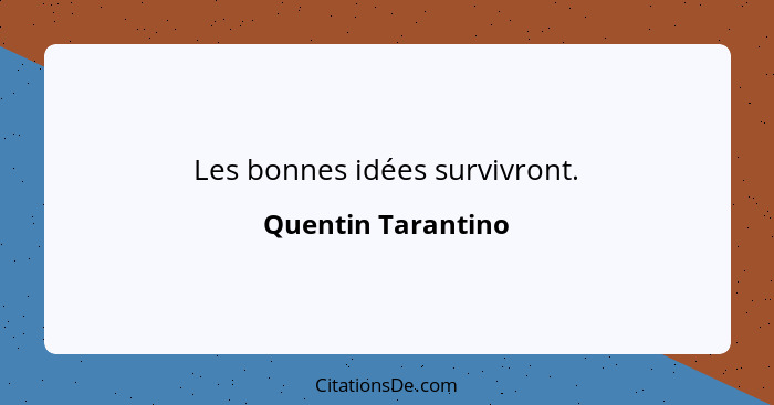 Les bonnes idées survivront.... - Quentin Tarantino