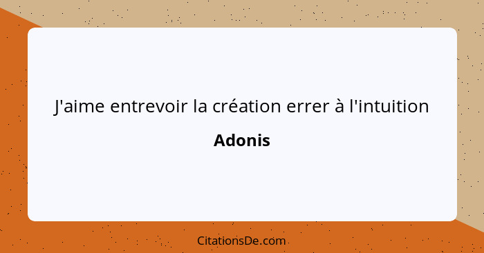 J'aime entrevoir la création errer à l'intuition... - Adonis