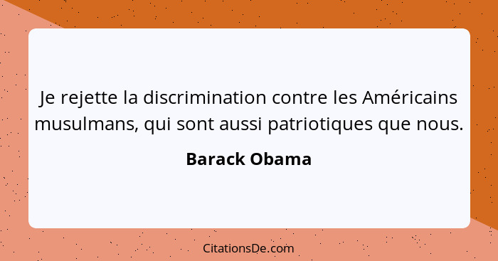 Je rejette la discrimination contre les Américains musulmans, qui sont aussi patriotiques que nous.... - Barack Obama
