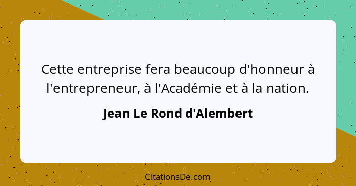 Cette entreprise fera beaucoup d'honneur à l'entrepreneur, à l'Académie et à la nation.... - Jean Le Rond d'Alembert