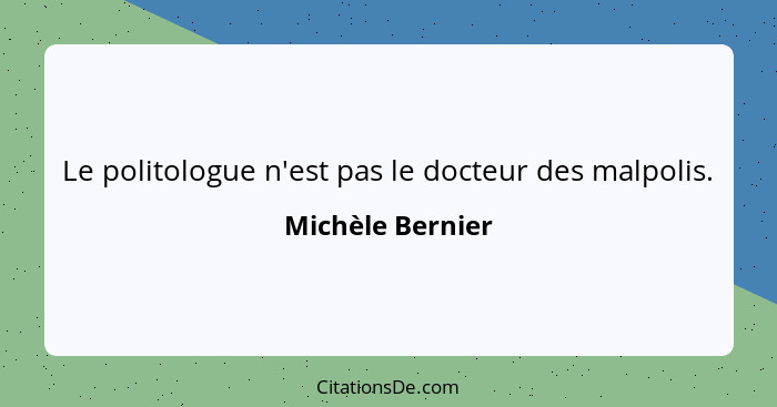 Le politologue n'est pas le docteur des malpolis.... - Michèle Bernier