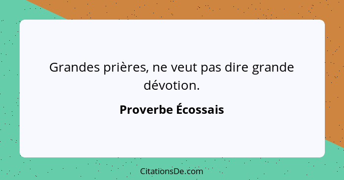 Grandes prières, ne veut pas dire grande dévotion.... - Proverbe Écossais