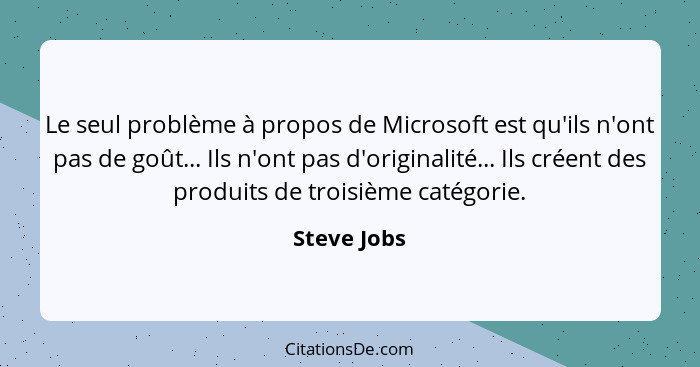 Le seul problème à propos de Microsoft est qu'ils n'ont pas de goût... Ils n'ont pas d'originalité... Ils créent des produits de troisièm... - Steve Jobs