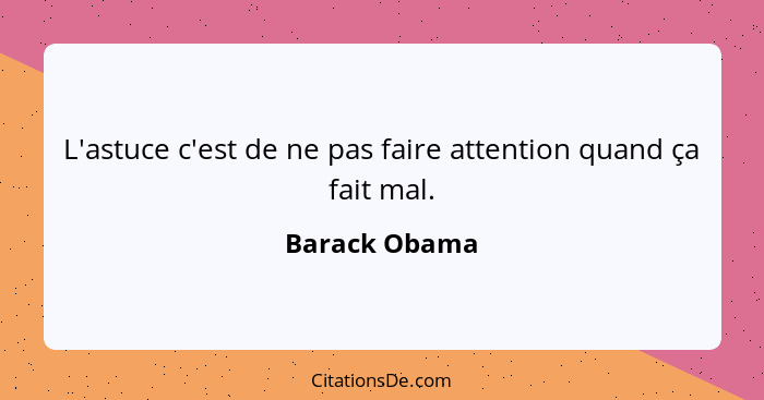 L'astuce c'est de ne pas faire attention quand ça fait mal.... - Barack Obama