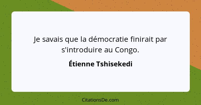 Je savais que la démocratie finirait par s'introduire au Congo.... - Étienne Tshisekedi