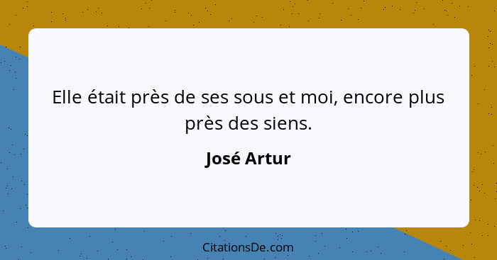 Elle était près de ses sous et moi, encore plus près des siens.... - José Artur